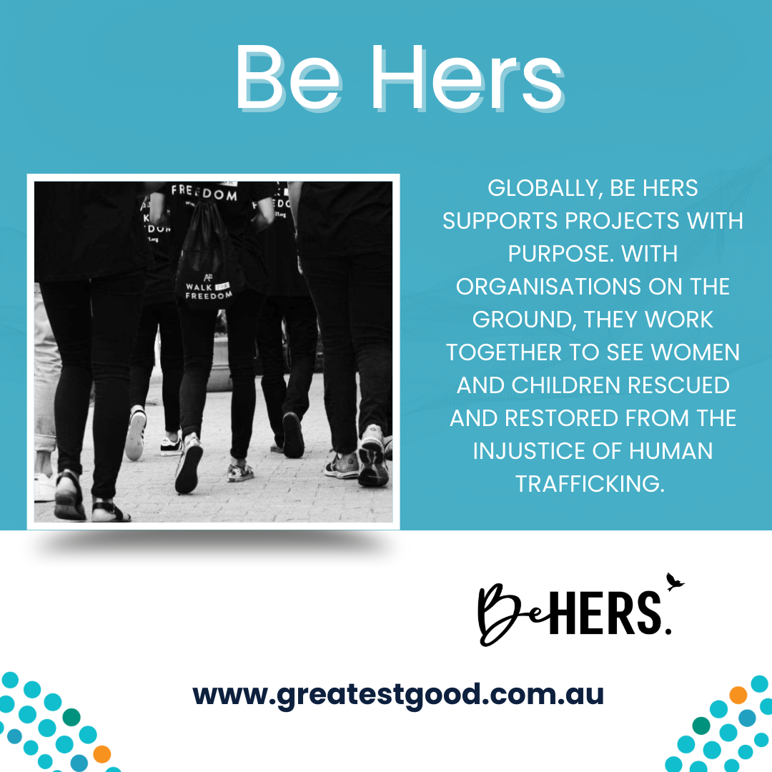Picture depicts Greatest Good Members Be Hers, with a black and white picture of anonymous people’s feet walking in the street and the words, “Globally, Be Hers supports projects with purpose. With organisations on the ground, they work together to see women and children rescued and restored from the injustice of human trafficking”