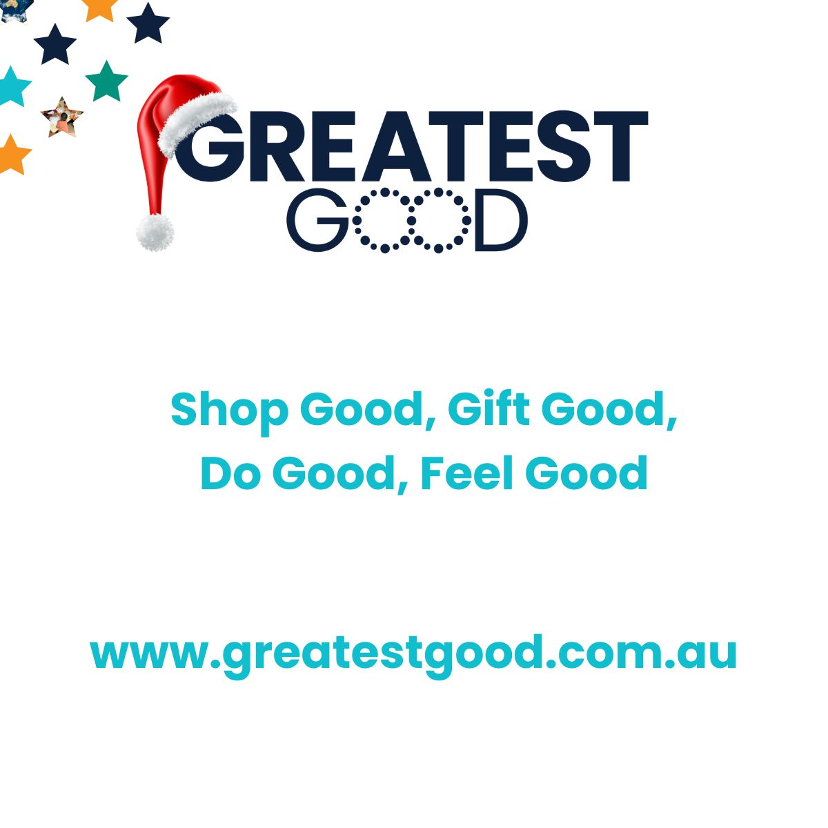 The Greatest Good logo with a Santa hat surrounded by colourful stars. Below, the text reads: 'Shop Good, Gift Good, Do Good, Feel Good' followed by the website address 'www.greatestgood.com.au'. The text is displayed on a white background